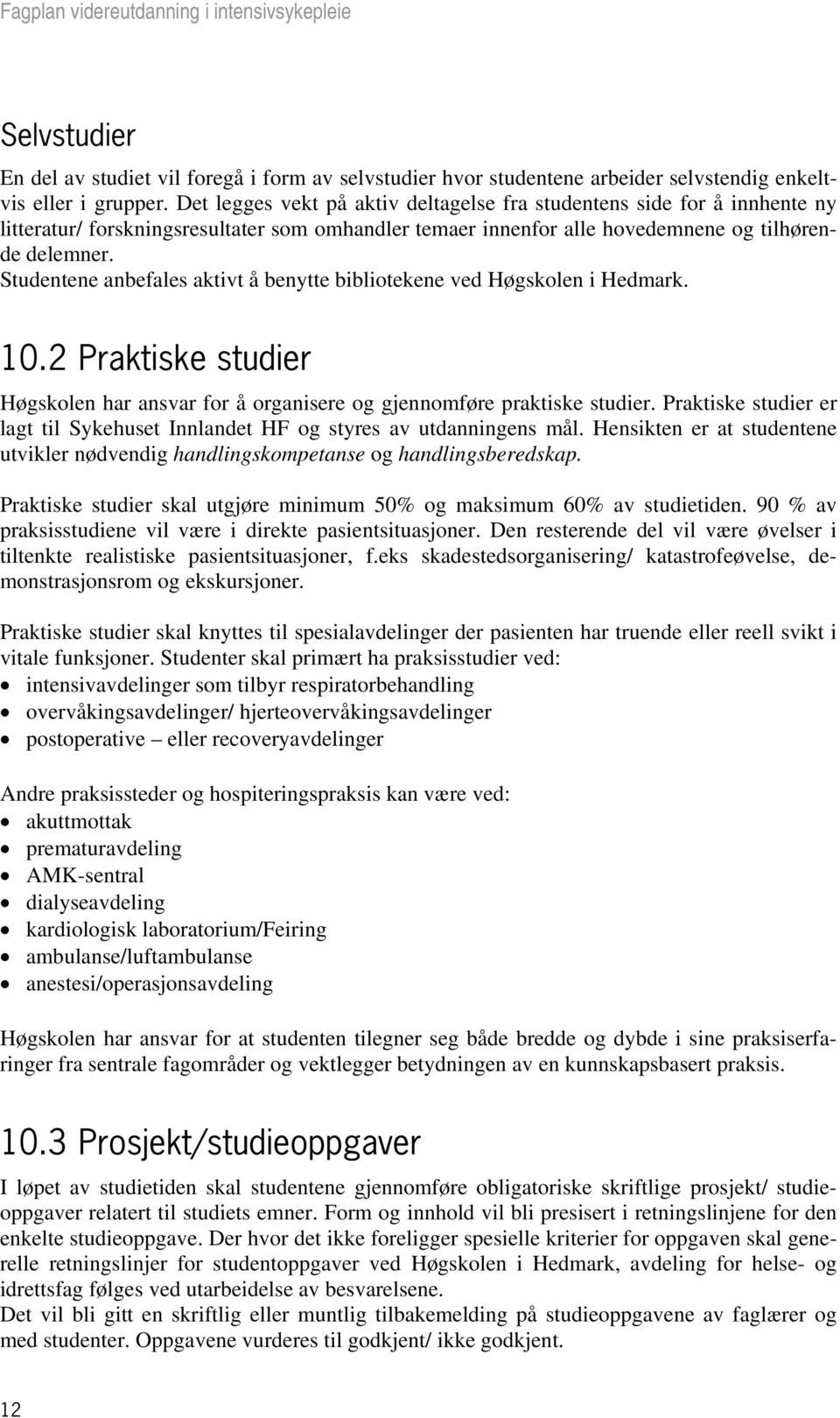 Studentene anbefales aktivt å benytte bibliotekene ved Høgskolen i Hedmark. 10.2 Praktiske studier Høgskolen har ansvar for å organisere og gjennomføre praktiske studier.