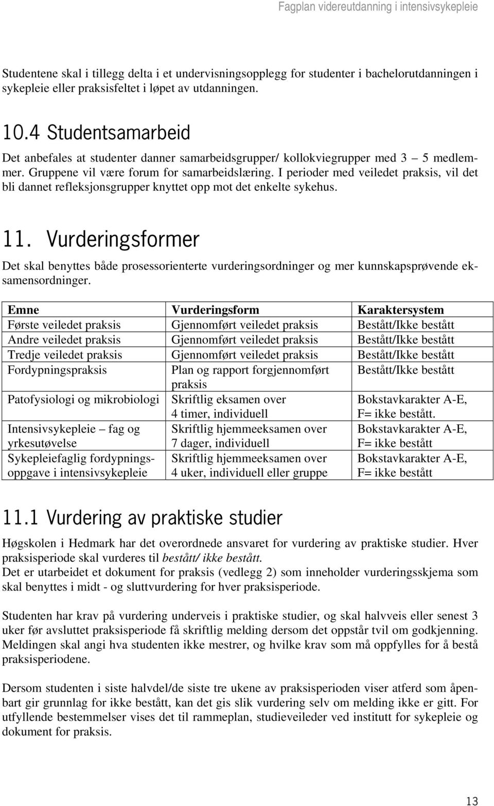 I perioder med veiledet praksis, vil det bli dannet refleksjonsgrupper knyttet opp mot det enkelte sykehus. 11.