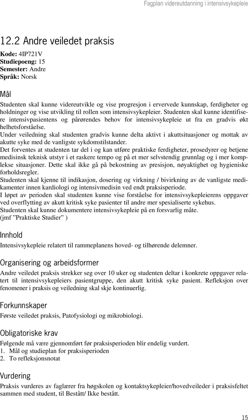 Under veiledning skal studenten gradvis kunne delta aktivt i akuttsituasjoner og mottak av akutte syke med de vanligste sykdomstilstander.