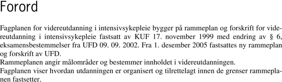 Fra 1. desember 2005 fastsattes ny rammeplan og forskrift av UFD.