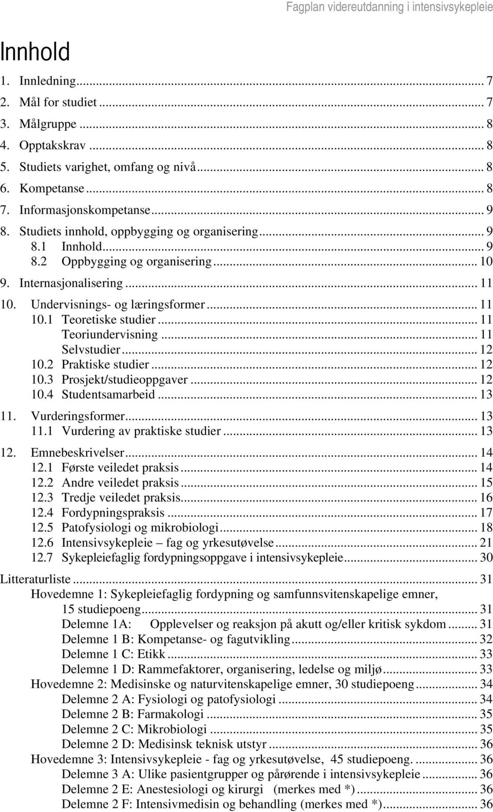 Undervisnings- og læringsformer... 11 10.1 Teoretiske studier... 11 Teoriundervisning... 11 Selvstudier... 12 10.2 Praktiske studier... 12 10.3 Prosjekt/studieoppgaver... 12 10.4 Studentsamarbeid.