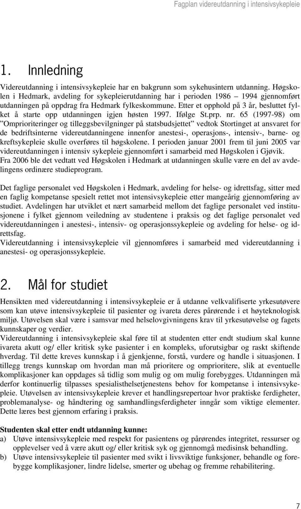 Etter et opphold på 3 år, besluttet fylket å starte opp utdanningen igjen høsten 1997. Ifølge St.prp. nr.