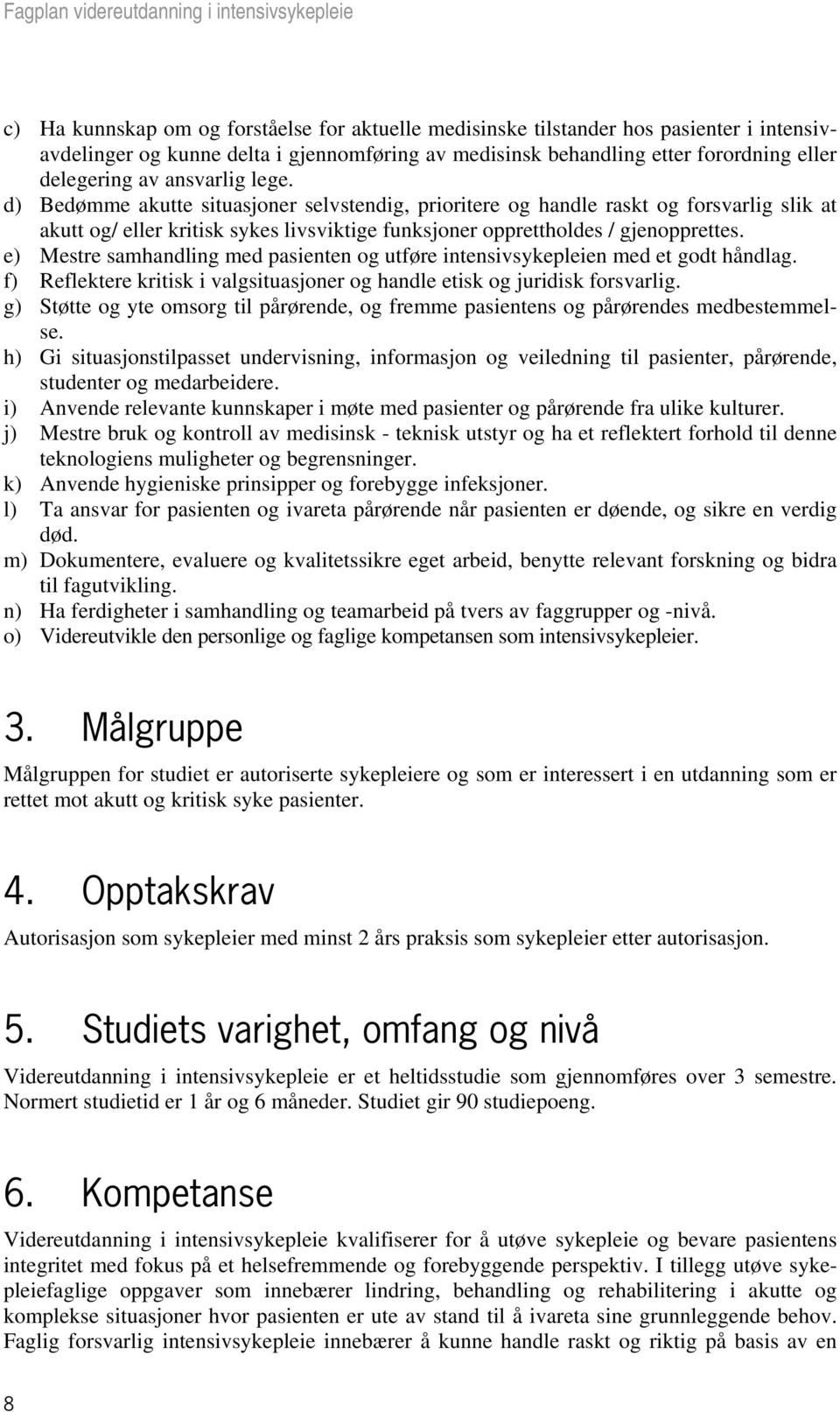 e) Mestre samhandling med pasienten og utføre intensivsykepleien med et godt håndlag. f) Reflektere kritisk i valgsituasjoner og handle etisk og juridisk forsvarlig.