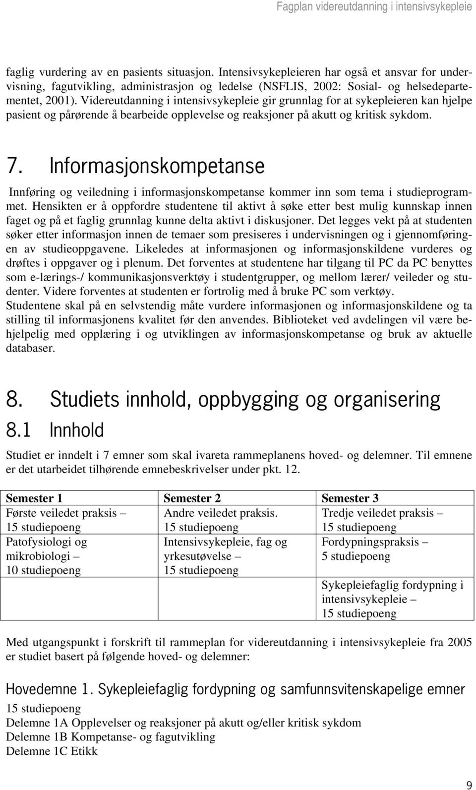 Informasjonskompetanse Innføring og veiledning i informasjonskompetanse kommer inn som tema i studieprogrammet.