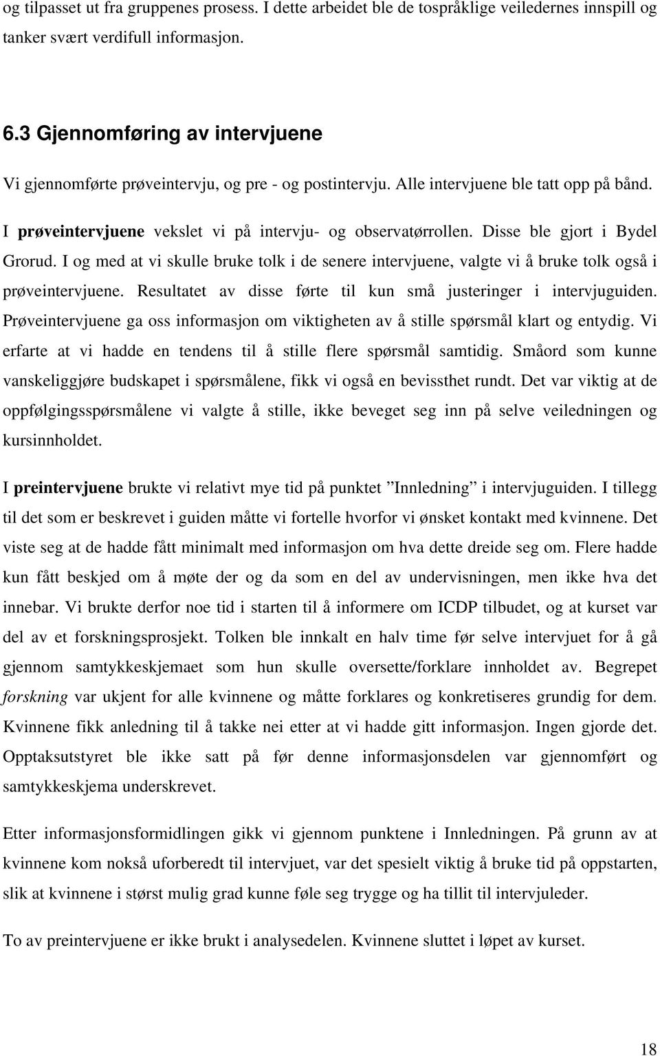 Disse ble gjort i Bydel Grorud. I og med at vi skulle bruke tolk i de senere intervjuene, valgte vi å bruke tolk også i prøveintervjuene.