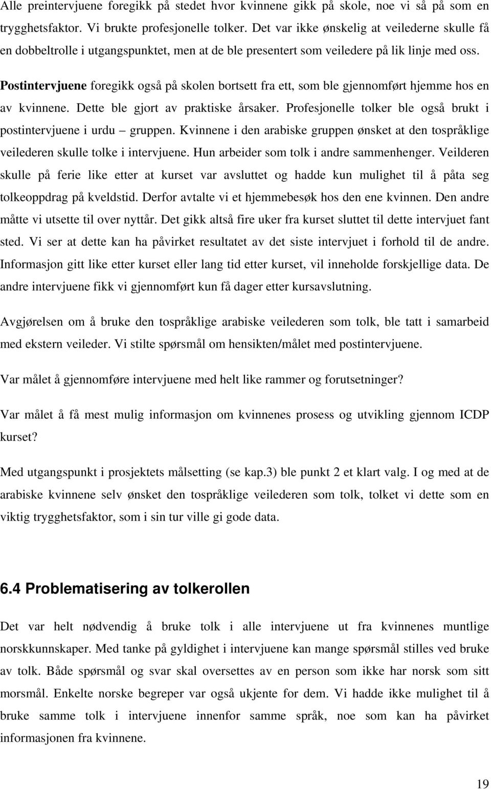 Postintervjuene foregikk også på skolen bortsett fra ett, som ble gjennomført hjemme hos en av kvinnene. Dette ble gjort av praktiske årsaker.