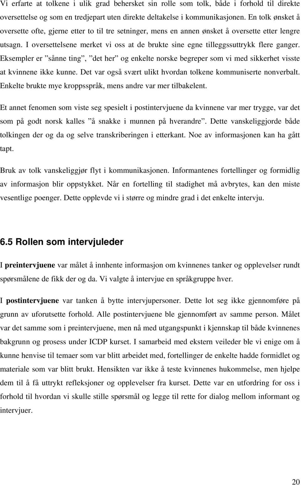 I oversettelsene merket vi oss at de brukte sine egne tilleggssuttrykk flere ganger. Eksempler er sånne ting, det her og enkelte norske begreper som vi med sikkerhet visste at kvinnene ikke kunne.