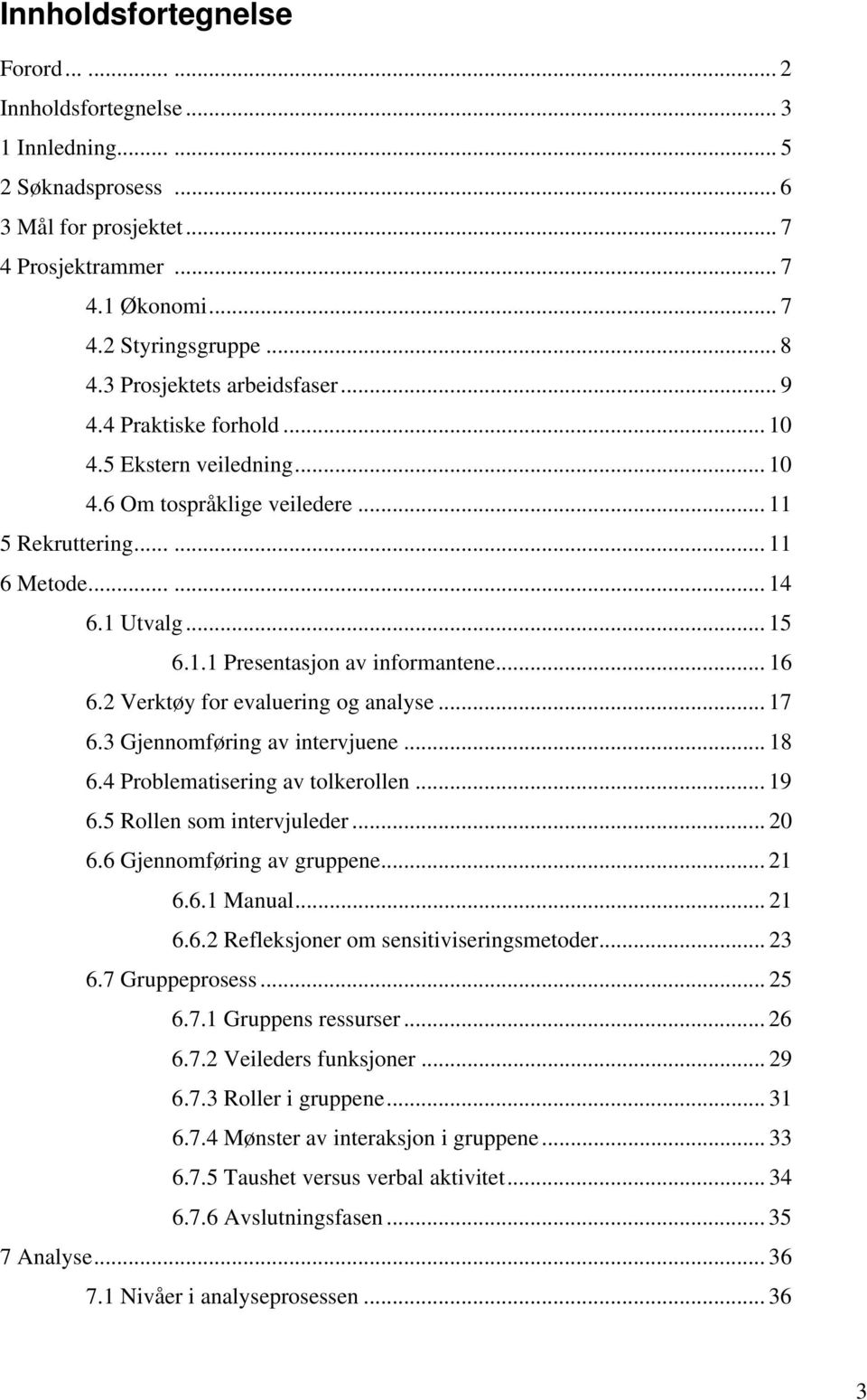 .. 16 6.2 Verktøy for evaluering og analyse... 17 6.3 Gjennomføring av intervjuene... 18 6.4 Problematisering av tolkerollen... 19 6.5 Rollen som intervjuleder... 20 6.6 Gjennomføring av gruppene.