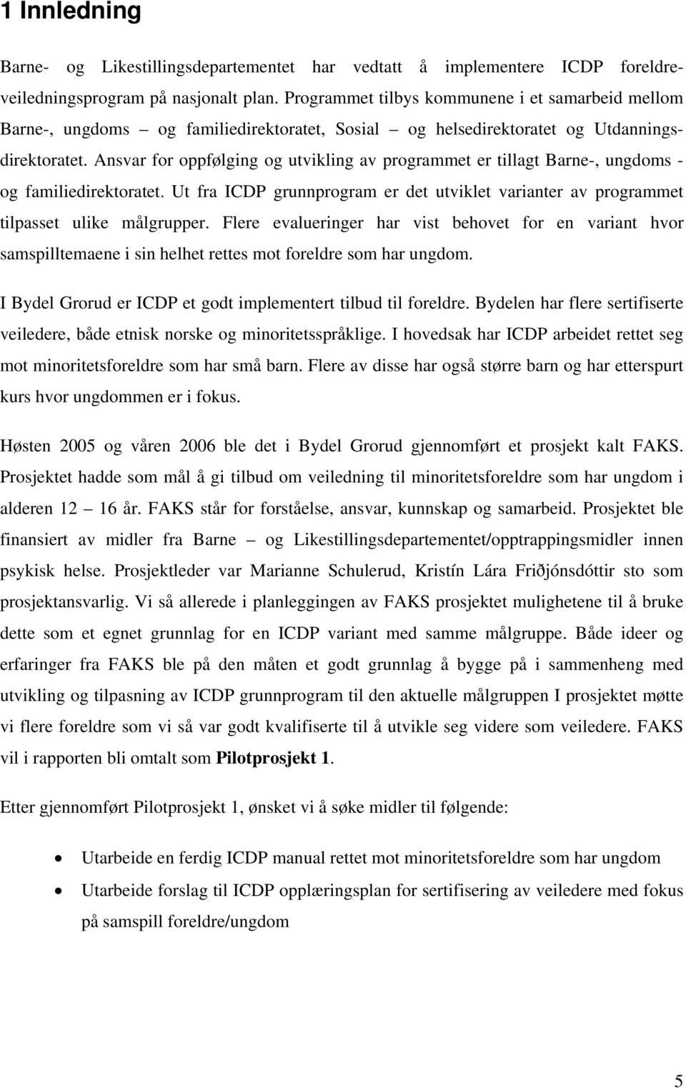 Ansvar for oppfølging og utvikling av programmet er tillagt Barne-, ungdoms - og familiedirektoratet. Ut fra ICDP grunnprogram er det utviklet varianter av programmet tilpasset ulike målgrupper.