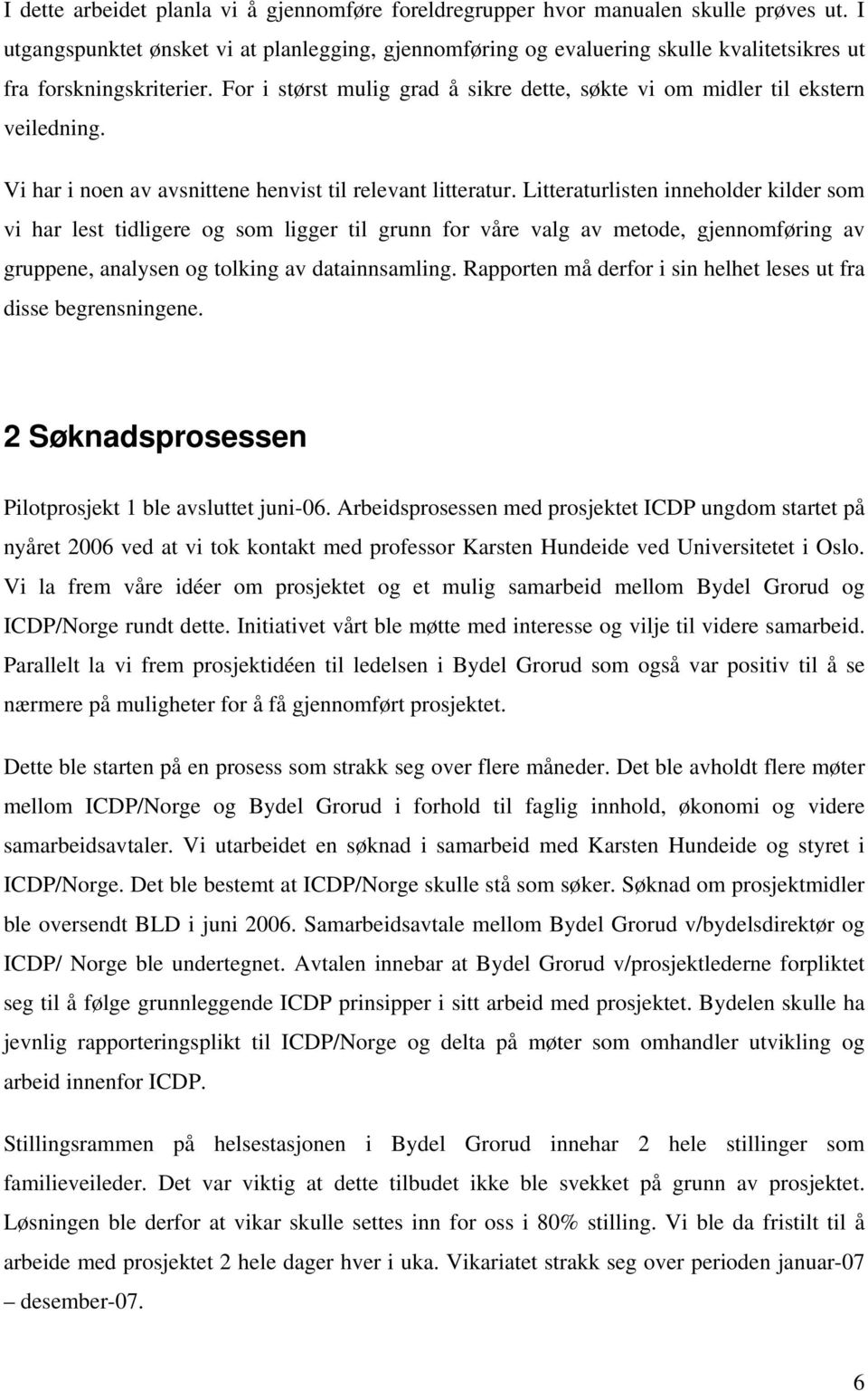 For i størst mulig grad å sikre dette, søkte vi om midler til ekstern veiledning. Vi har i noen av avsnittene henvist til relevant litteratur.