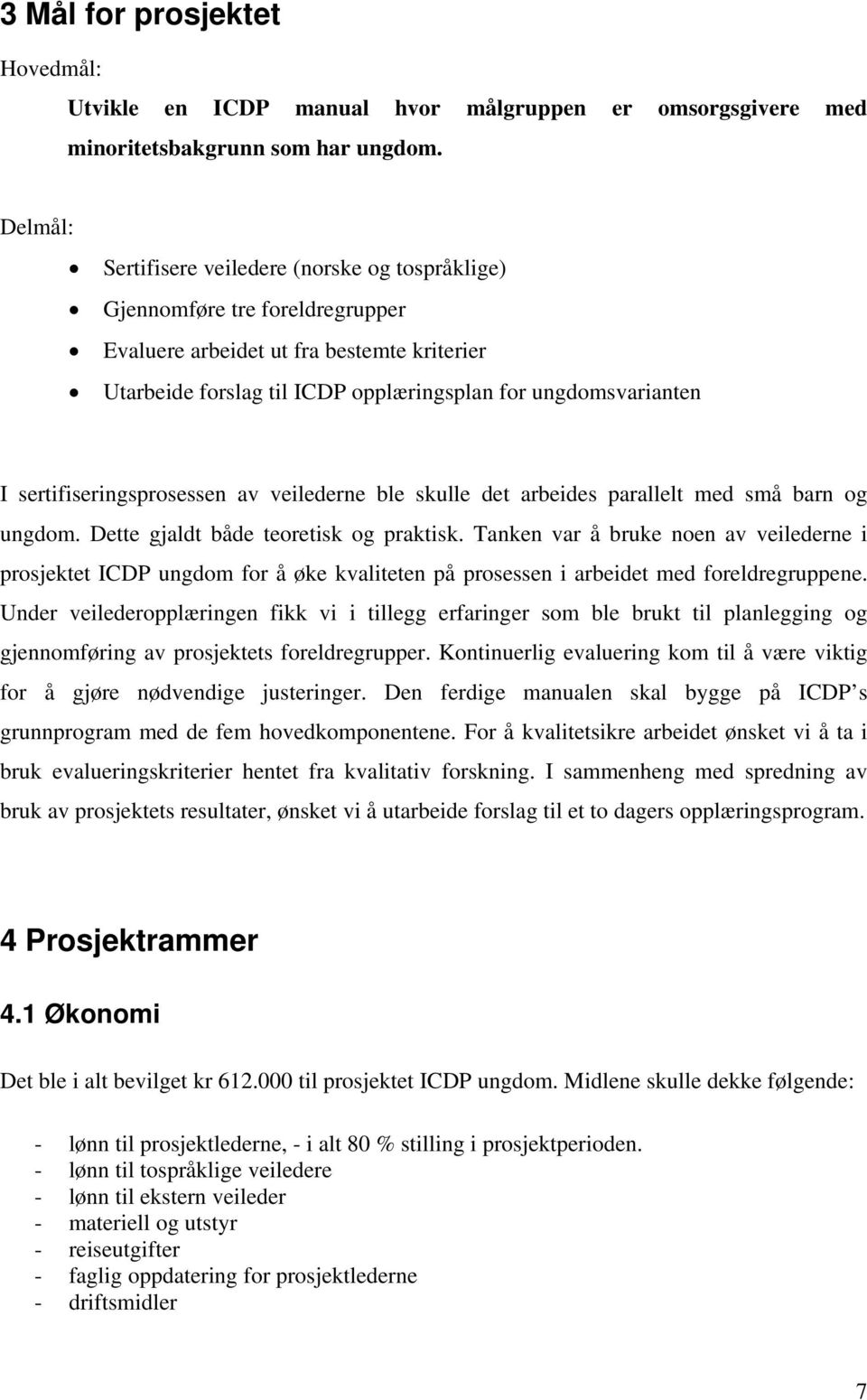 sertifiseringsprosessen av veilederne ble skulle det arbeides parallelt med små barn og ungdom. Dette gjaldt både teoretisk og praktisk.