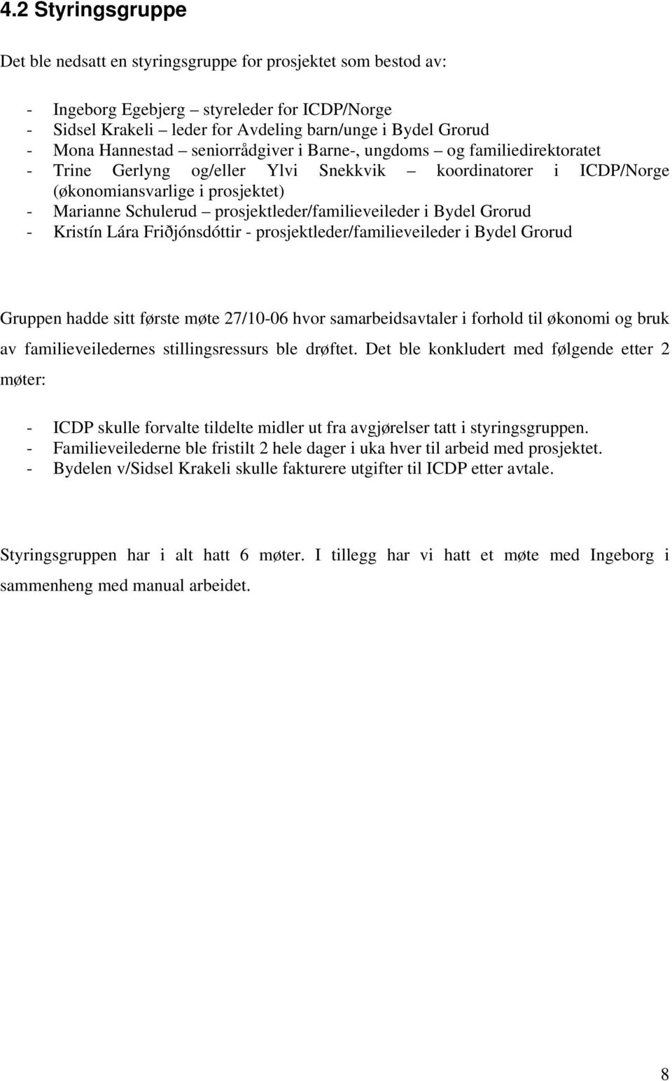 prosjektleder/familieveileder i Bydel Grorud - Kristín Lára Friðjónsdóttir - prosjektleder/familieveileder i Bydel Grorud Gruppen hadde sitt første møte 27/10-06 hvor samarbeidsavtaler i forhold til