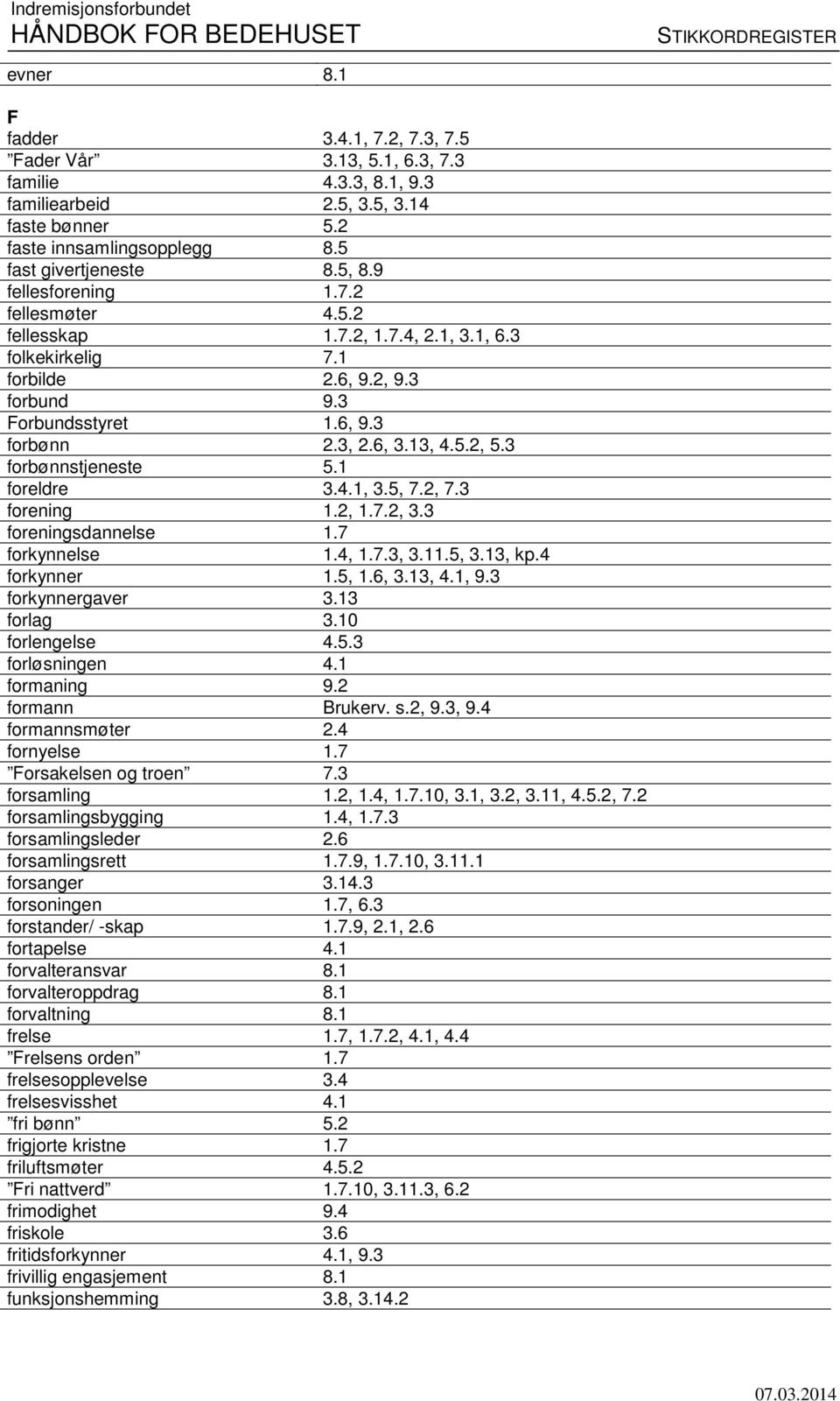 6, 3.13, 4.5.2, 5.3 forbønnstjeneste 5.1 foreldre 3.4.1, 3.5, 7.2, 7.3 forening 1.2, 1.7.2, 3.3 foreningsdannelse 1.7 forkynnelse 1.4, 1.7.3, 3.11.5, 3.13, kp.4 forkynner 1.5, 1.6, 3.13, 4.1, 9.