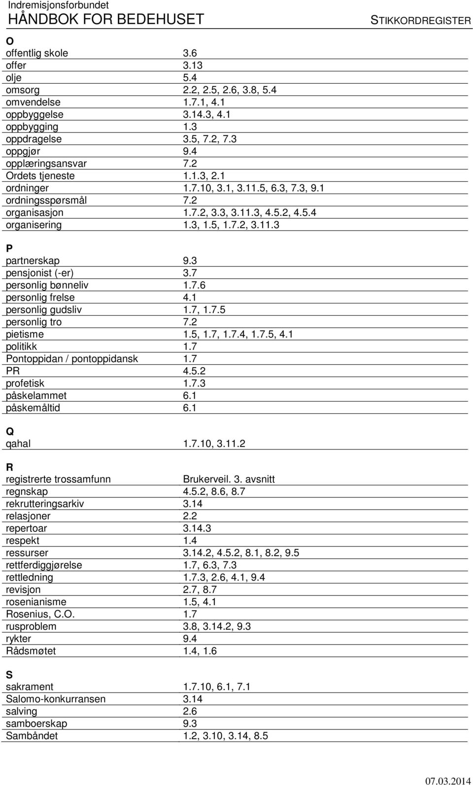 3 pensjonist (-er) 3.7 personlig bønneliv 1.7.6 personlig frelse 4.1 personlig gudsliv 1.7, 1.7.5 personlig tro 7.2 pietisme 1.5, 1.7, 1.7.4, 1.7.5, 4.1 politikk 1.7 Pontoppidan / pontoppidansk 1.