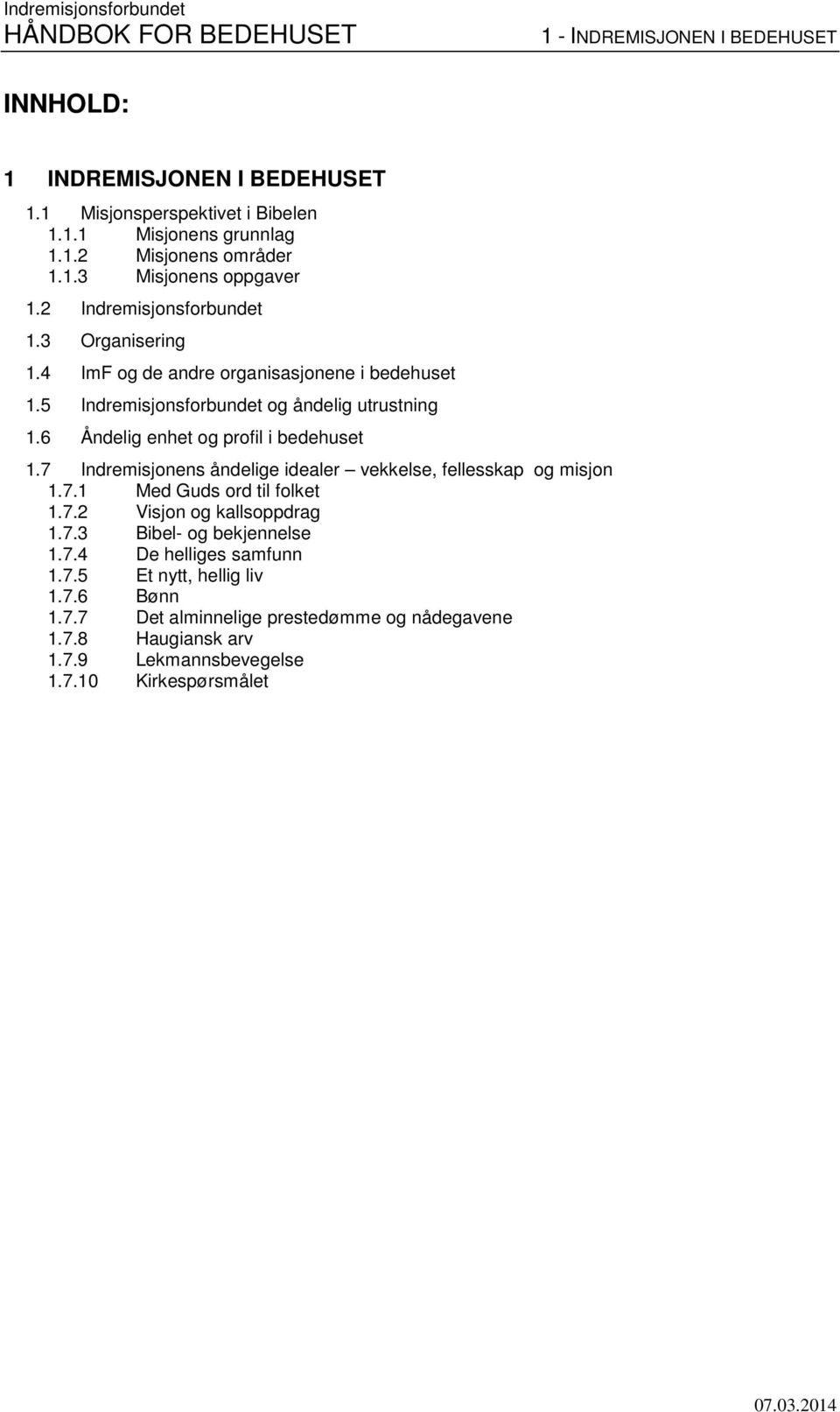 6 Åndelig enhet og profil i bedehuset 1.7 Indremisjonens åndelige idealer vekkelse, fellesskap og misjon 1.7.1 Med Guds ord til folket 1.7.2 Visjon og kallsoppdrag 1.7.3 Bibel- og bekjennelse 1.