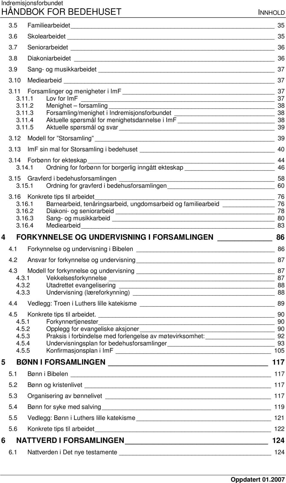 12 Modell for Storsamling 39 3.13 ImF sin mal for Storsamling i bedehuset 40 3.14 Forbønn for ekteskap 44 3.14.1 Ordning for forbønn for borgerlig inngått ekteskap 46 3.