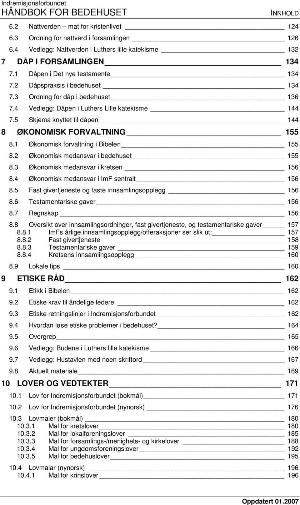 5 Skjema knyttet til dåpen 144 8 ØKONOMISK FORVALTNING 155 8.1 Økonomisk forvaltning i Bibelen 155 8.2 Økonomisk medansvar i bedehuset 155 8.3 Økonomisk medansvar i kretsen 156 8.