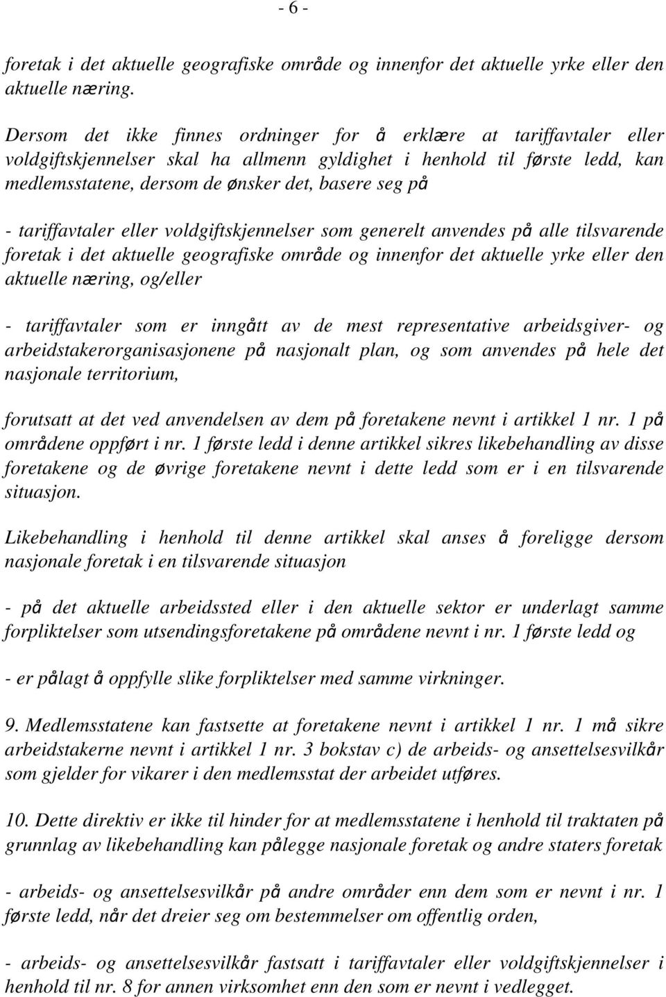 - tariffavtaler eller voldgiftskjennelser som generelt anvendes på alle tilsvarende foretak i det aktuelle geografiske område og innenfor det aktuelle yrke eller den aktuelle næring, og/eller -