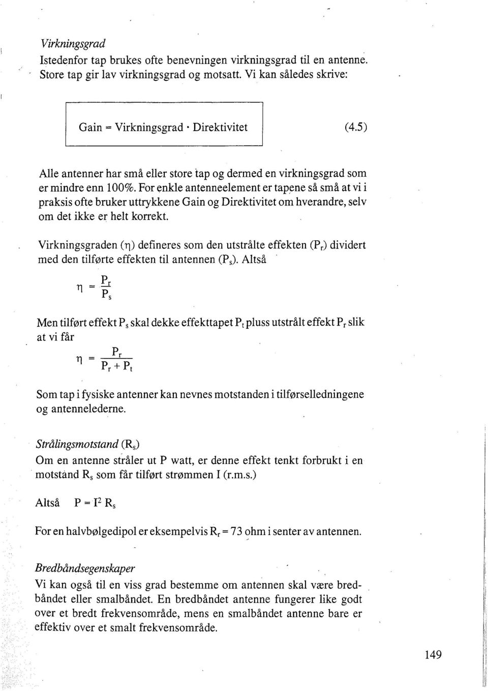 For enkle antenneelement er tapene så små at vi i praksis ofte bruker uttrykkene Gain og Direktivitet om hverandre, selv om det ikke er helt korrekt.