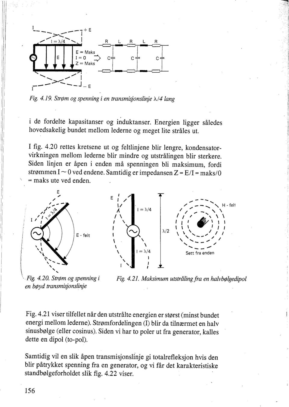 SirØm og spenning i en bøyd transmisjonslinje Fig. 4.21. Maksimum utstråling fra en halvb~lgedipol Fig. 4.21 viser tilfellet når den utstrålte energien er stmst (minst bundet energi mellom lederne).