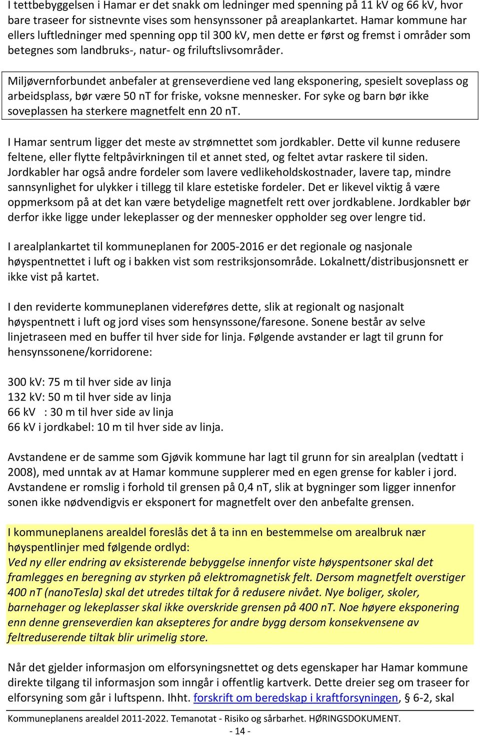 Miljøvernforbundet anbefaler at grenseverdiene ved lang eksponering, spesielt soveplass og arbeidsplass, bør være 50 nt for friske, voksne mennesker.