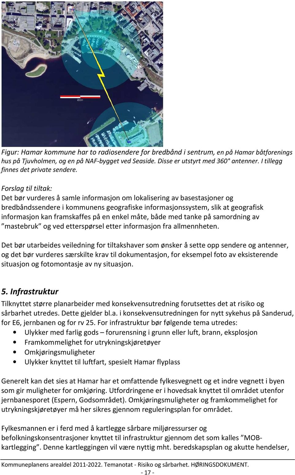 Forslag til tiltak: Det bør vurderes å samle informasjon om lokalisering av basestasjoner og bredbåndssendere i kommunens geografiske informasjonssystem, slik at geografisk informasjon kan