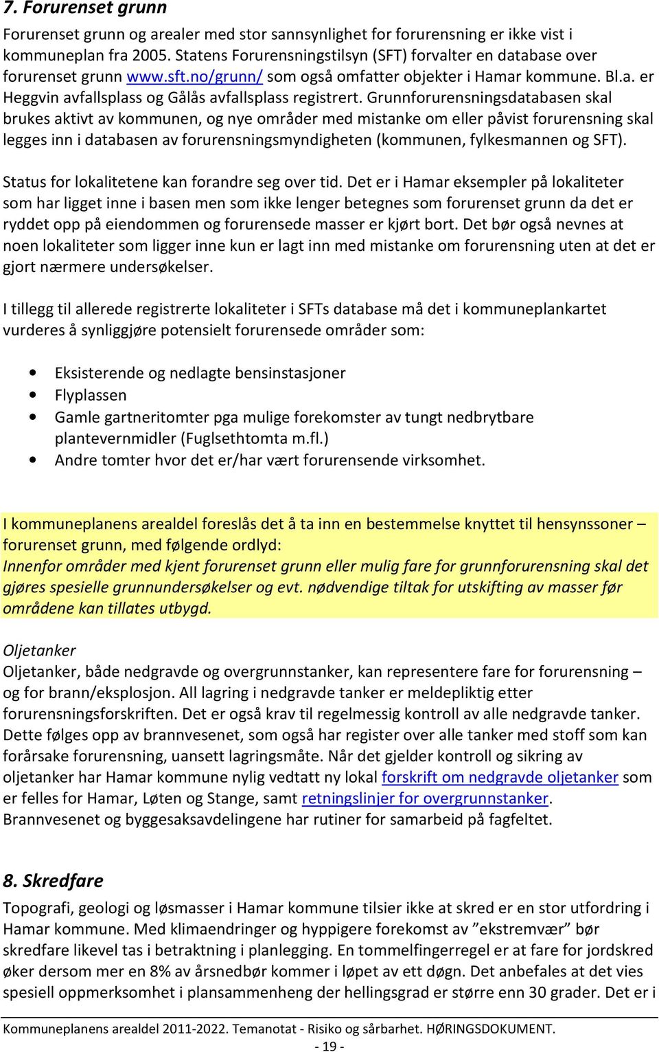 Grunnforurensningsdatabasen skal brukes aktivt av kommunen, og nye områder med mistanke om eller påvist forurensning skal legges inn i databasen av forurensningsmyndigheten (kommunen, fylkesmannen og