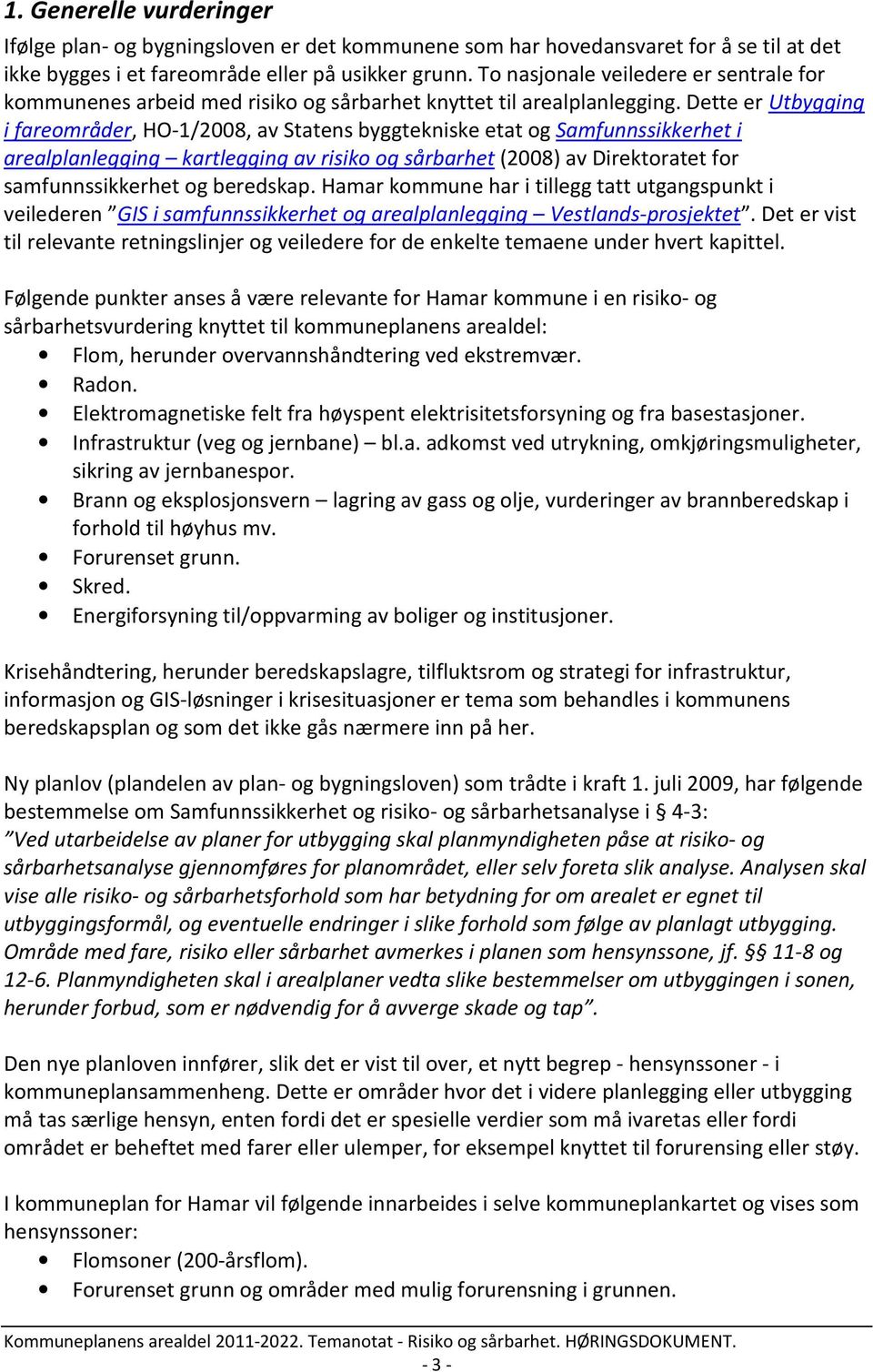 Dette er Utbygging i fareområder, HO-1/2008, av Statens byggtekniske etat og Samfunnssikkerhet i arealplanlegging kartlegging av risiko og sårbarhet (2008) av Direktoratet for samfunnssikkerhet og