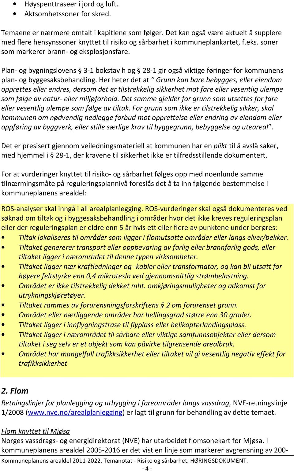 Plan- og bygningslovens 3-1 bokstav h og 28-1 gir også viktige føringer for kommunens plan- og byggesaksbehandling.