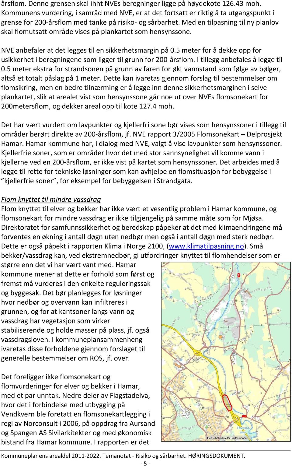 Med en tilpasning til ny planlov skal flomutsatt område vises på plankartet som hensynssone. NVE anbefaler at det legges til en sikkerhetsmargin på 0.