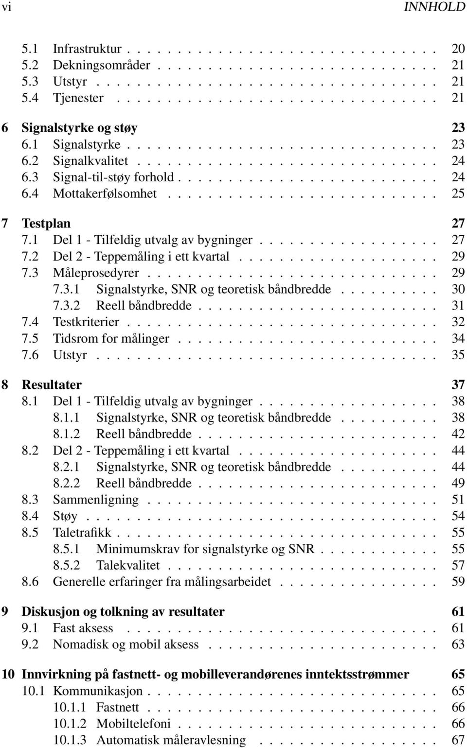 .......................... 25 7 Testplan 27 7.1 Del 1 - Tilfeldig utvalg av bygninger.................. 27 7.2 Del 2 - Teppemåling i ett kvartal.................... 29 7.3 