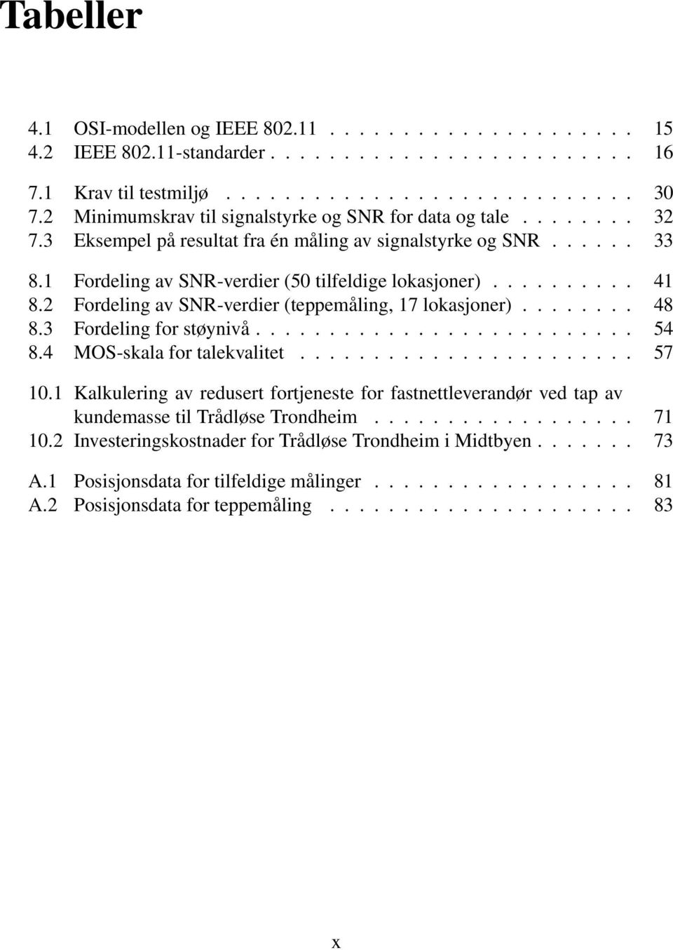 2 Fordeling av SNR-verdier (teppemåling, 17 lokasjoner)........ 48 8.3 Fordeling for støynivå.......................... 54 8.4 MOS-skala for talekvalitet....................... 57 10.