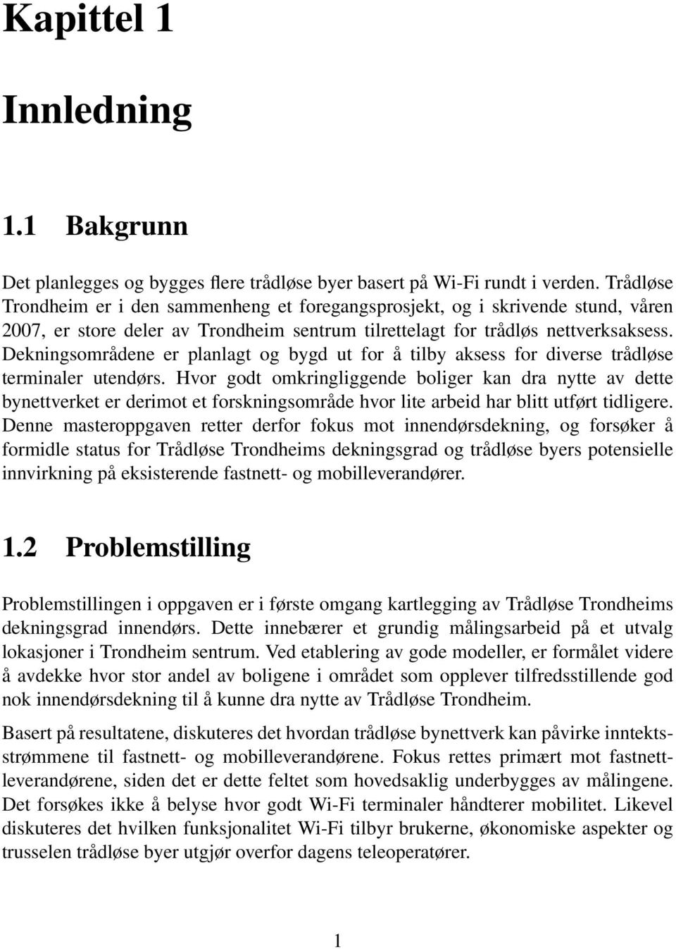 Dekningsområdene er planlagt og bygd ut for å tilby aksess for diverse trådløse terminaler utendørs.