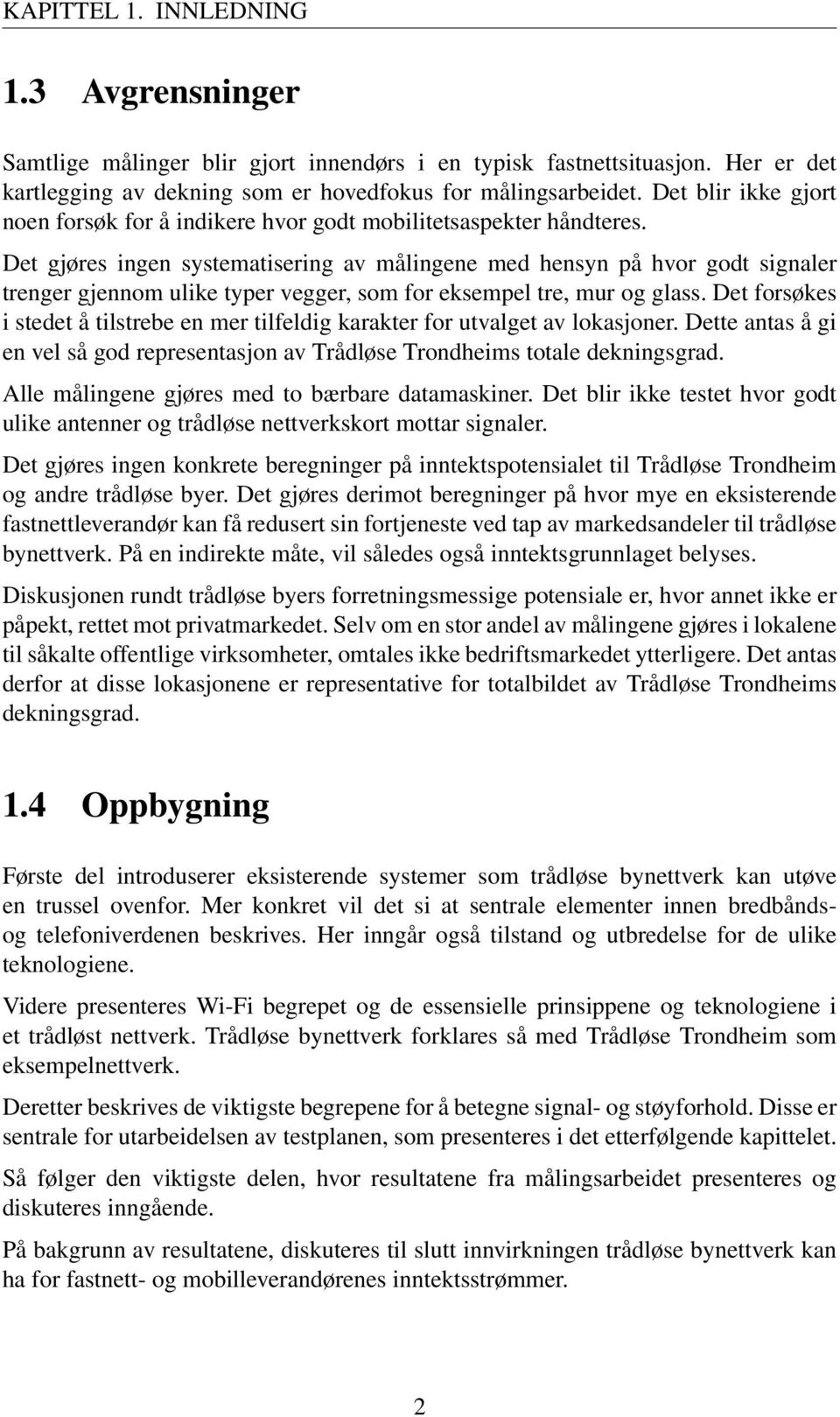 Det gjøres ingen systematisering av målingene med hensyn på hvor godt signaler trenger gjennom ulike typer vegger, som for eksempel tre, mur og glass.