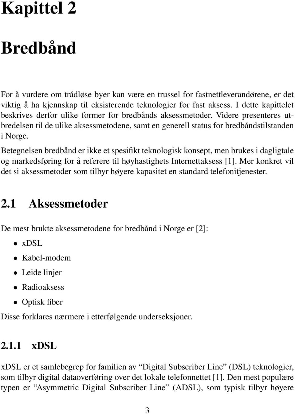 Betegnelsen bredbånd er ikke et spesifikt teknologisk konsept, men brukes i dagligtale og markedsføring for å referere til høyhastighets Internettaksess [1].