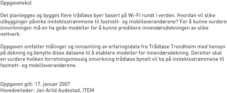 For å kunne vurdere innvirkningen må en ha gode modeller for å kunne predikere innendørsdekningen av slike nettverk.