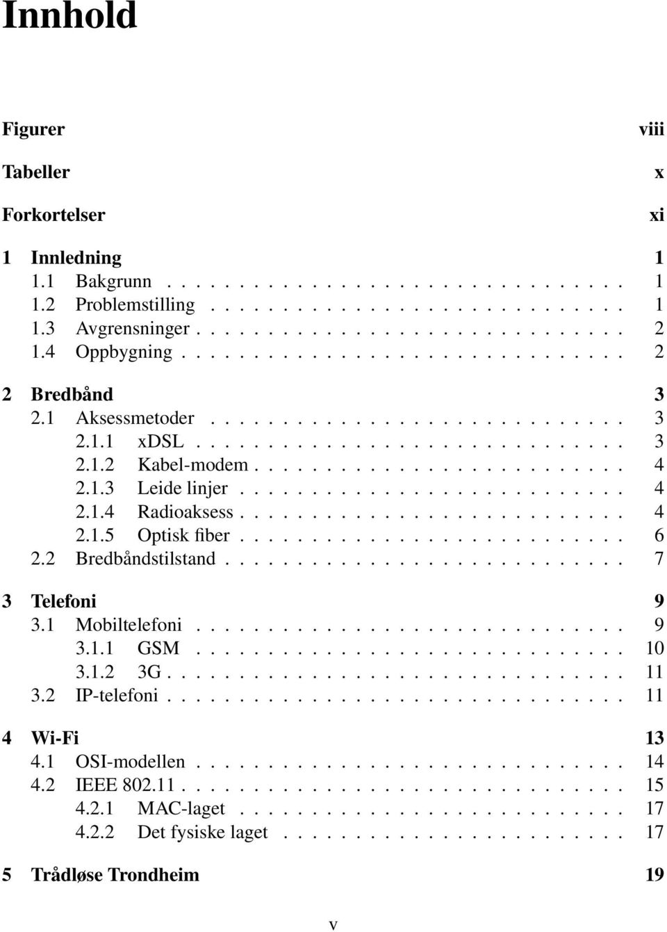 1.3 Leide linjer........................... 4 2.1.4 Radioaksess........................... 4 2.1.5 Optisk fiber........................... 6 2.2 Bredbåndstilstand............................ 7 3 Telefoni 9 3.