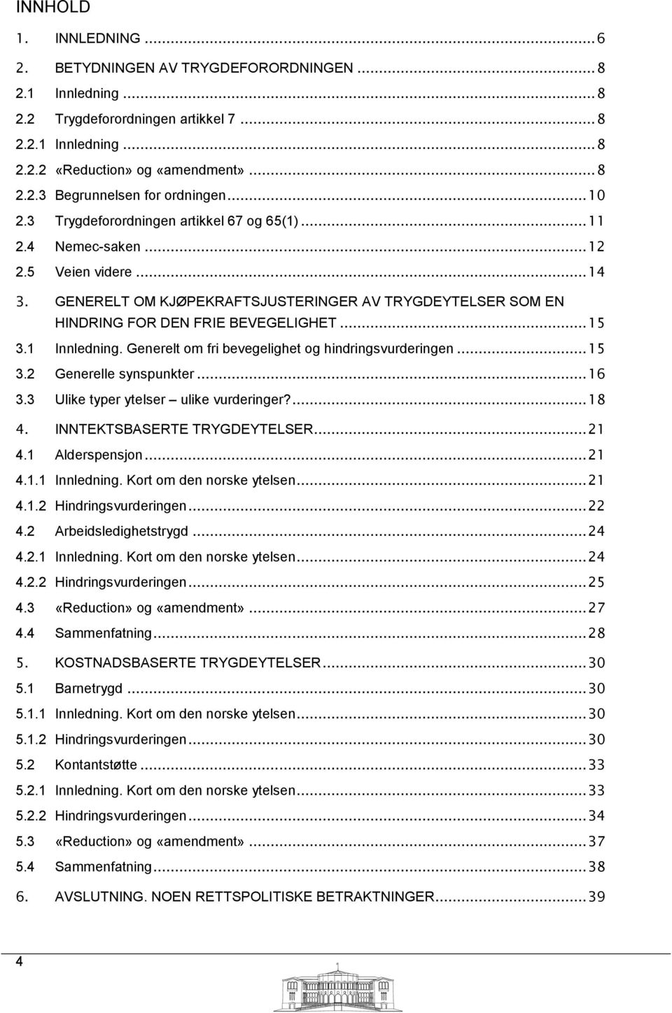 .. 15 3.1 Innledning. Generelt om fri bevegelighet og hindringsvurderingen... 15 3.2 Generelle synspunkter... 16 3.3 Ulike typer ytelser ulike vurderinger?... 18 4. INNTEKTSBASERTE TRYGDEYTELSER.