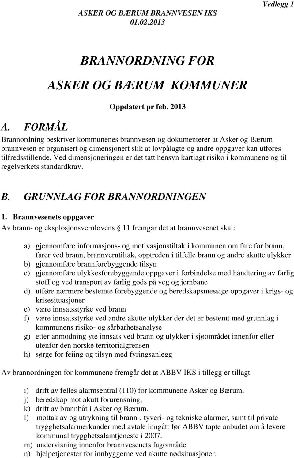 Ved dimensjoneringen er det tatt hensyn kartlagt risiko i kommunene og til regelverkets standardkrav. B. GRUNNLAG FOR BRANNORDNINGEN 1.