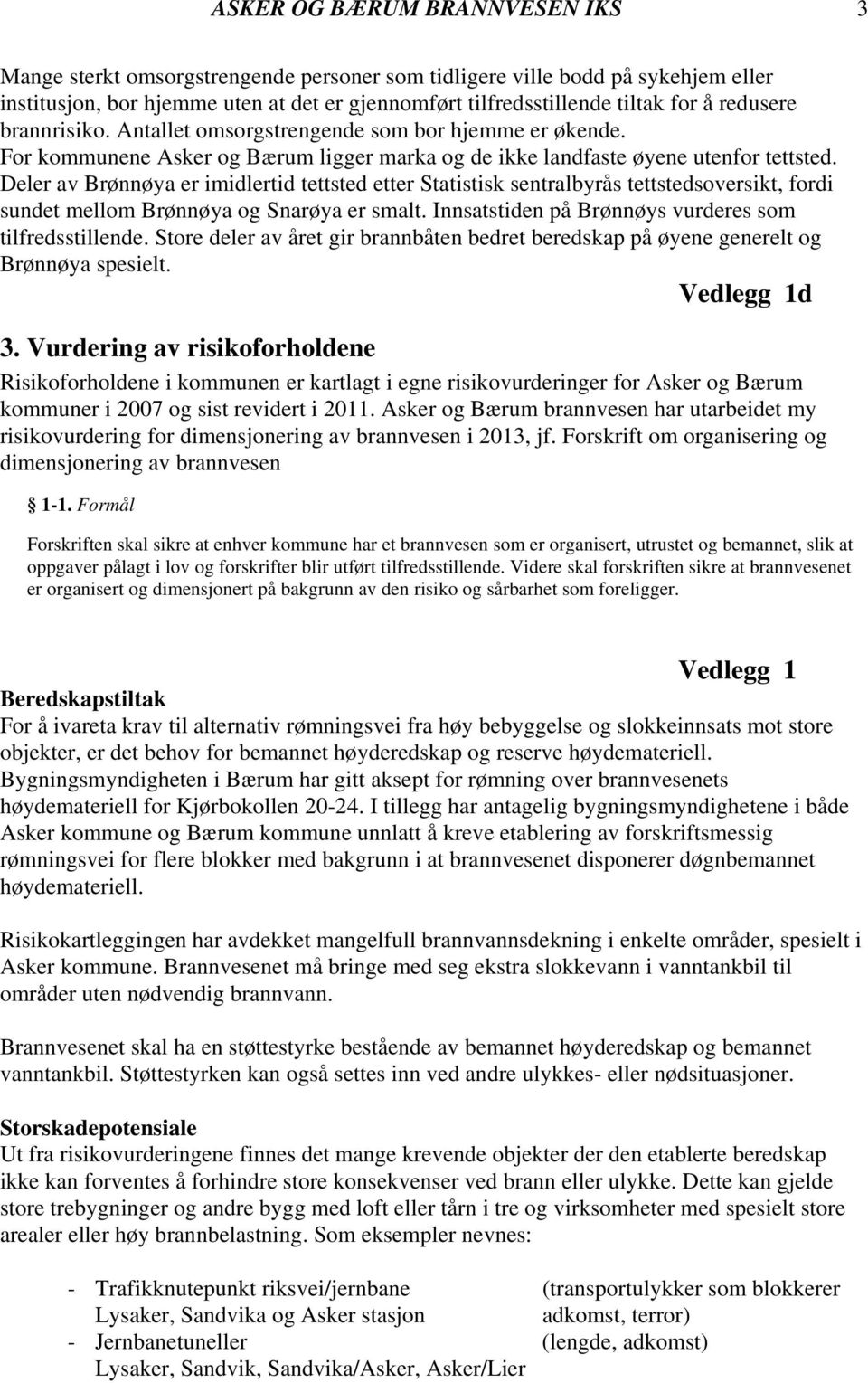 Deler av Brønnøya er imidlertid tettsted etter Statistisk sentralbyrås tettstedsoversikt, fordi sundet mellom Brønnøya og Snarøya er smalt. Innsatstiden på Brønnøys vurderes som tilfredsstillende.