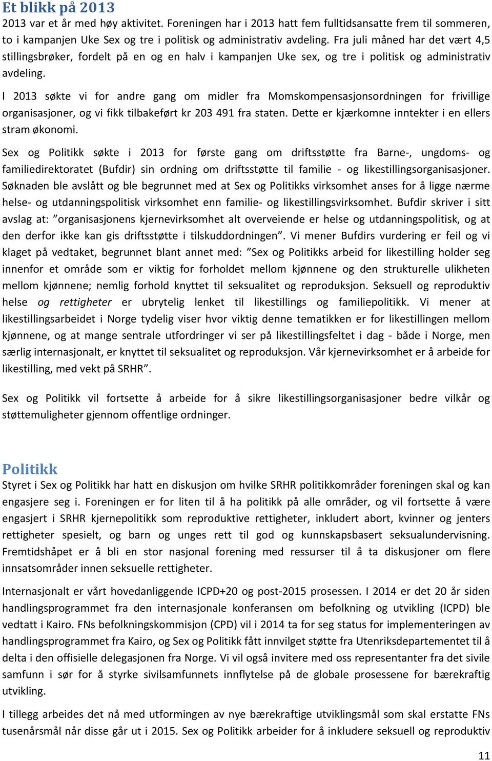 I 2013 søkte vi for andre gang om midler fra Momskompensasjonsordningen for frivillige organisasjoner, og vi fikk tilbakeført kr 203 491 fra staten.