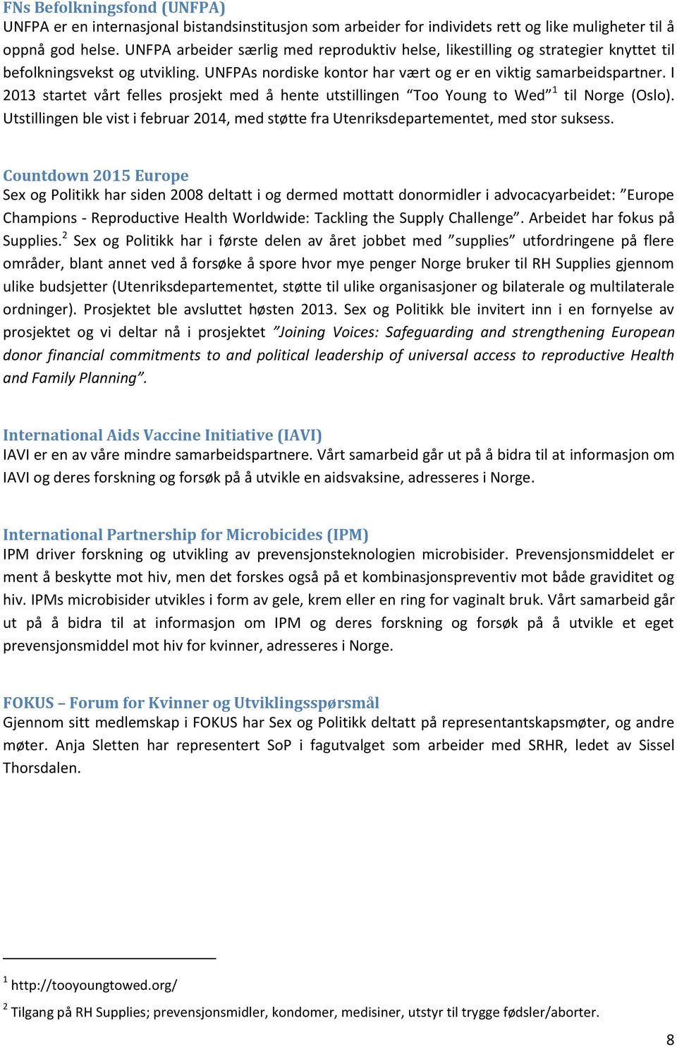 I 2013 startet vårt felles prosjekt med å hente utstillingen Too Young to Wed 1 til Norge (Oslo). Utstillingen ble vist i februar 2014, med støtte fra Utenriksdepartementet, med stor suksess.