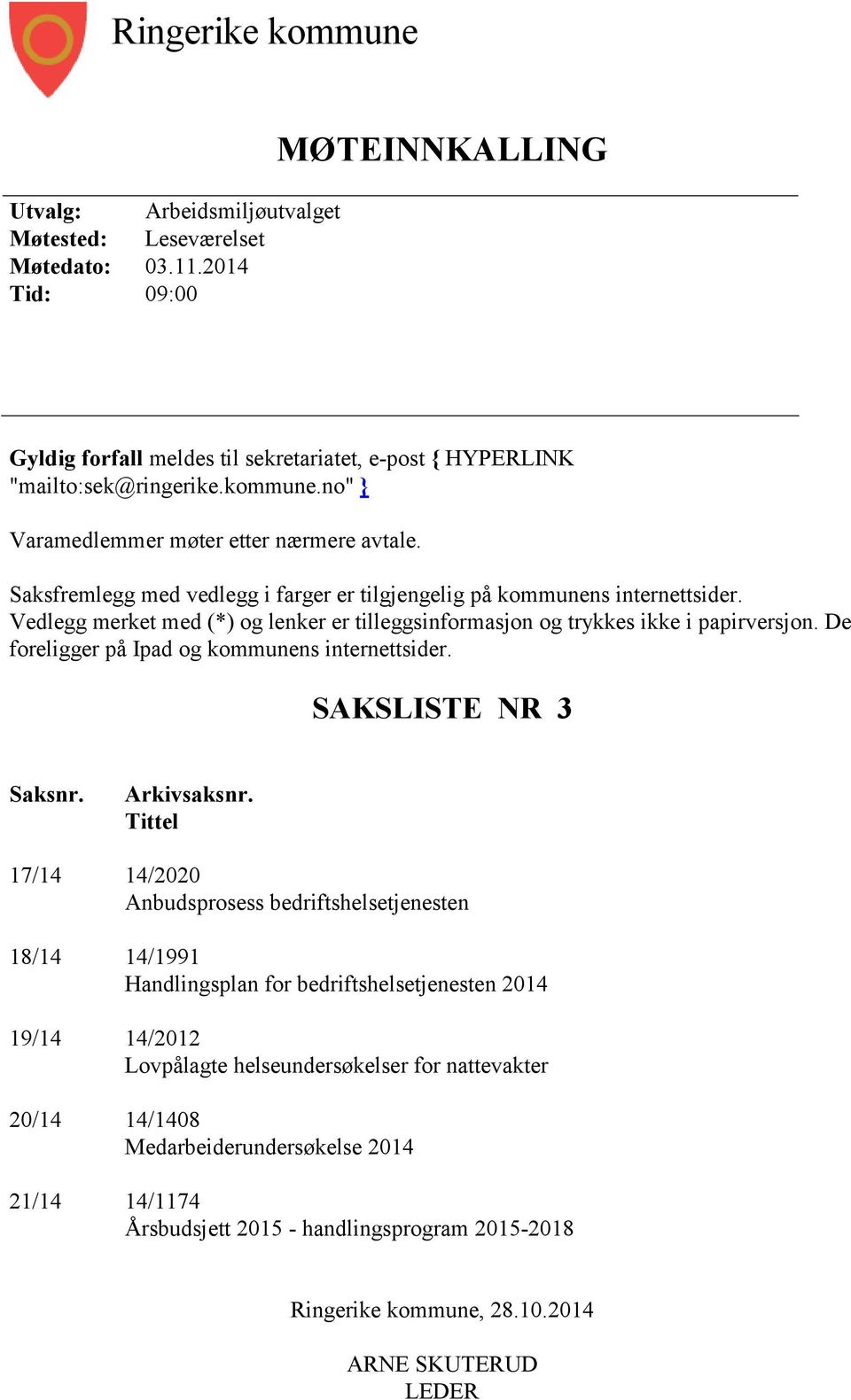 Vedlegg merket med (*) og lenker er tilleggsinformasjon og trykkes ikke i papirversjon. De foreligger på Ipad og kommunens internettsider. SAKSLISTE NR 3 Saksnr. Arkivsaksnr.