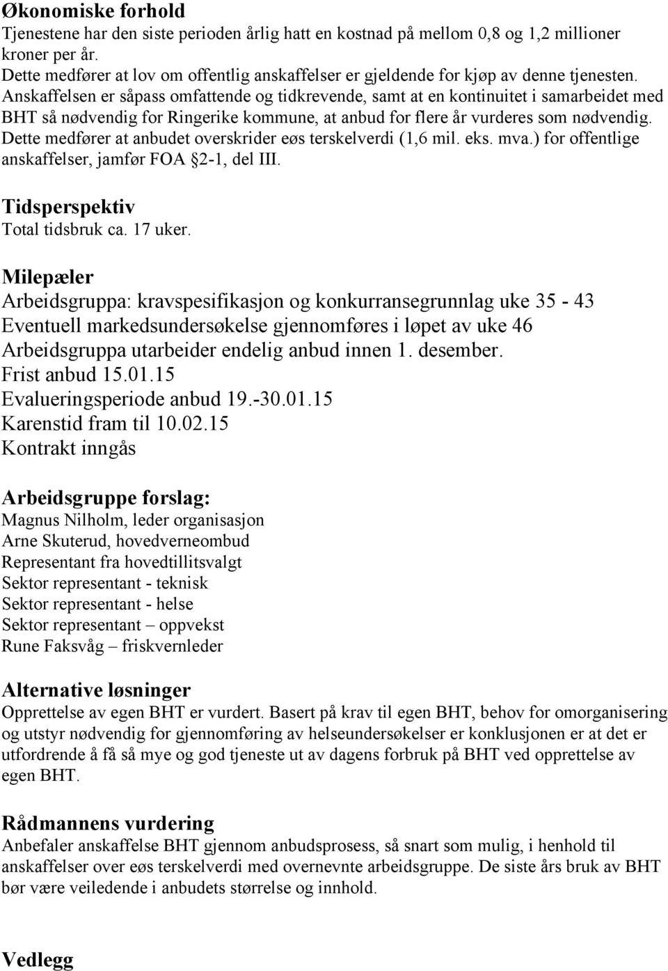 Anskaffelsen er såpass omfattende og tidkrevende, samt at en kontinuitet i samarbeidet med BHT så nødvendig for Ringerike kommune, at anbud for flere år vurderes som nødvendig.