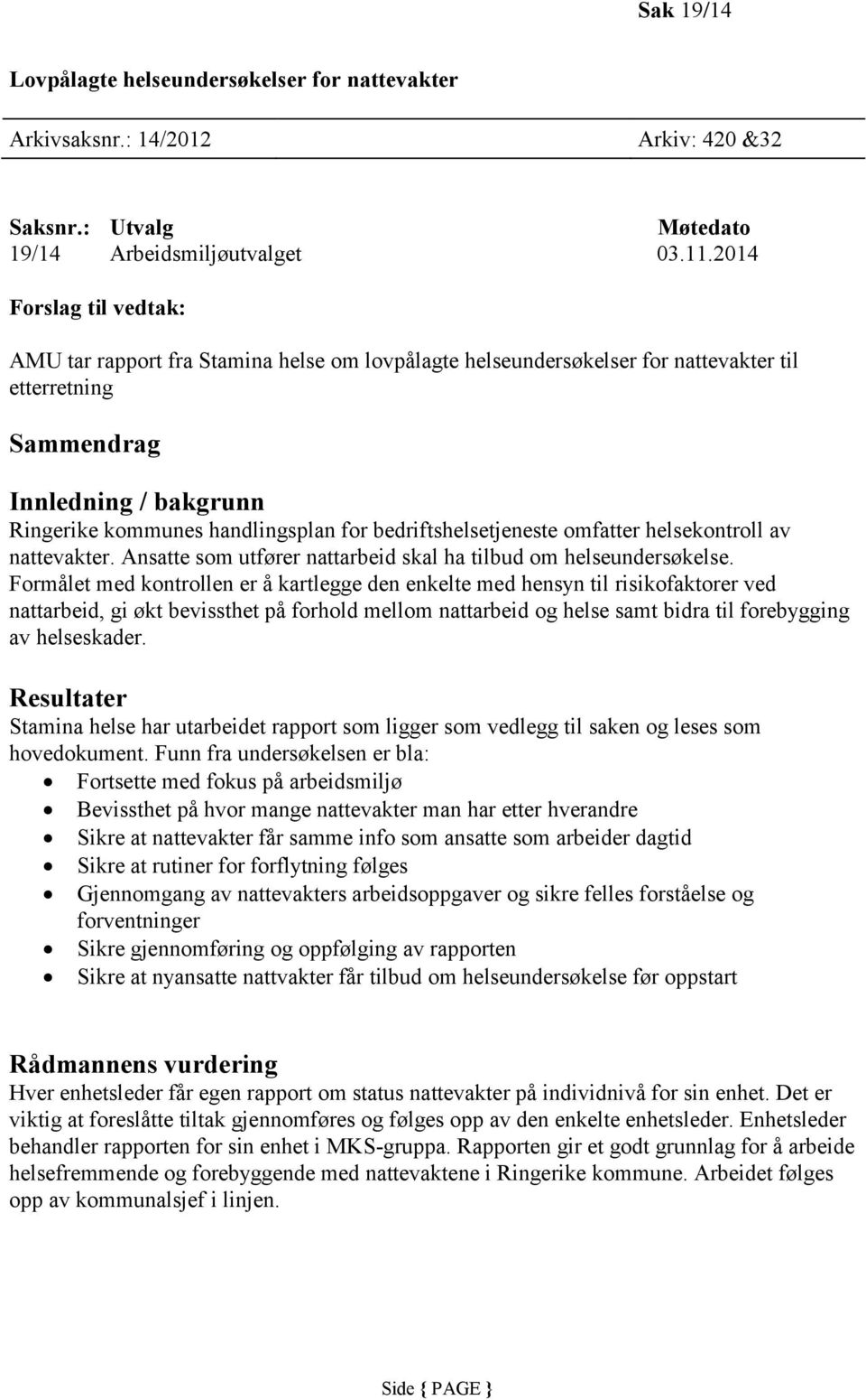 bedriftshelsetjeneste omfatter helsekontroll av nattevakter. Ansatte som utfører nattarbeid skal ha tilbud om helseundersøkelse.