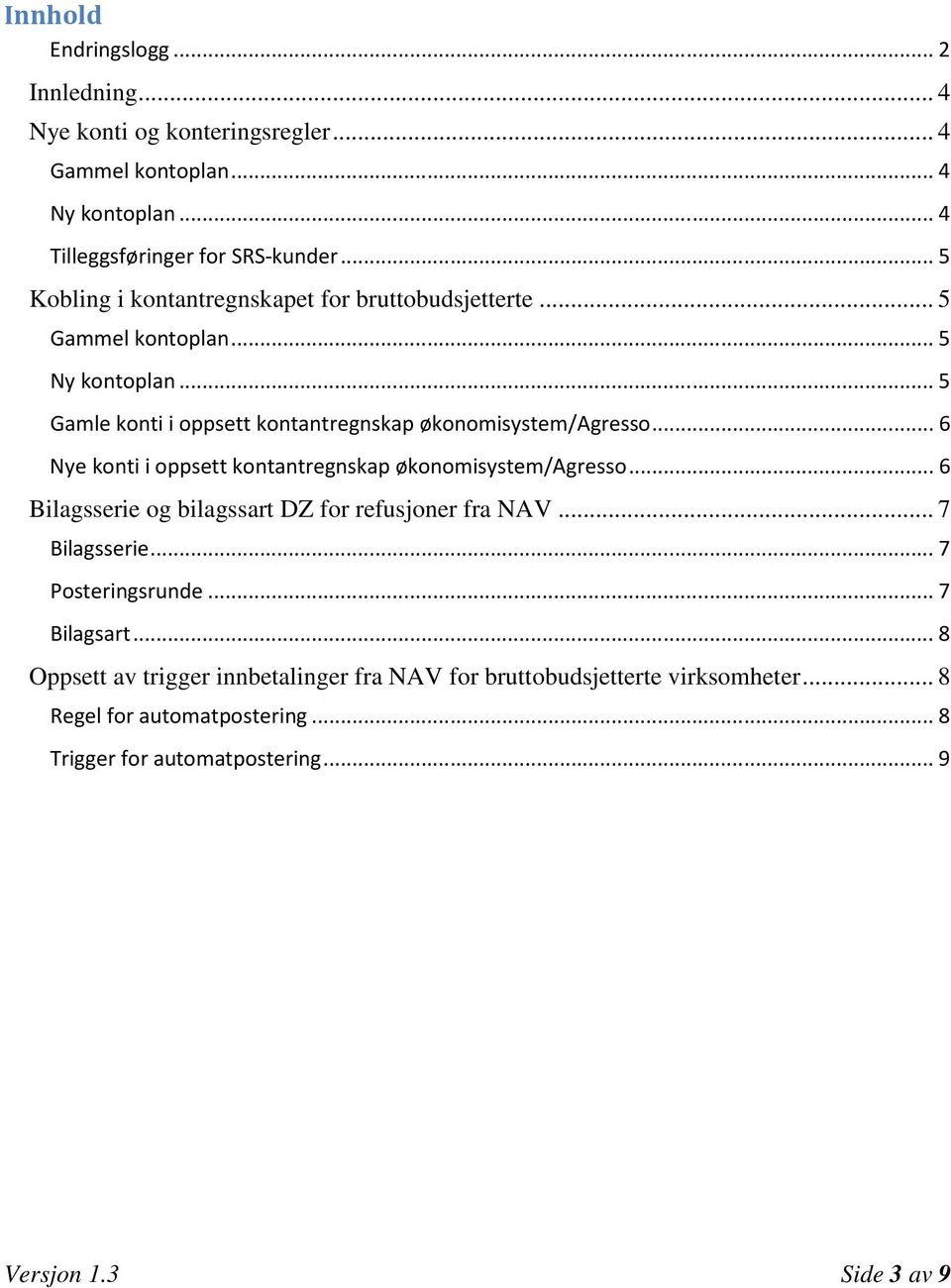 .. 6 Nye konti i oppsett kontantregnskap økonomisystem/agresso... 6 Bilagsserie og bilagssart DZ for refusjoner fra NAV... 7 Bilagsserie... 7 Posteringsrunde.