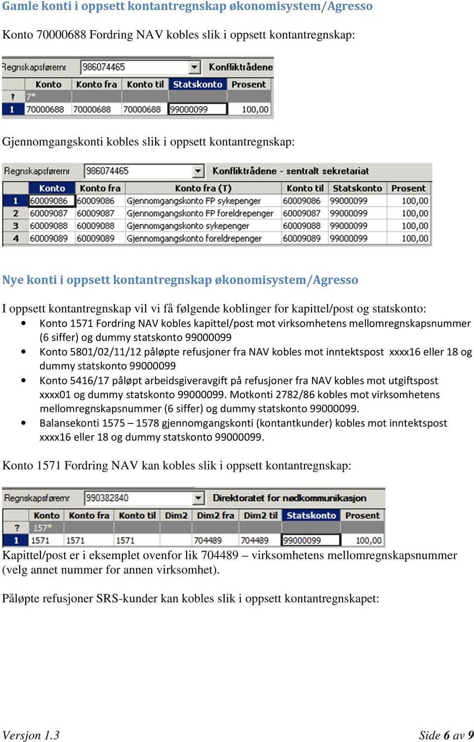 mellomregnskapsnummer (6 siffer) og dummy statskonto 99000099 Konto 5801/02/11/12 påløpte refusjoner fra NAV kobles mot inntektspost xxxx16 eller 18 og dummy statskonto 99000099 Konto 5416/17 påløpt