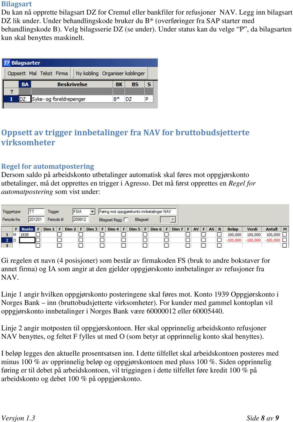 Oppsett av trigger innbetalinger fra NAV for bruttobudsjetterte virksomheter Regel for automatpostering Dersom saldo på arbeidskonto utbetalinger automatisk skal føres mot oppgjørskonto utbetalinger,