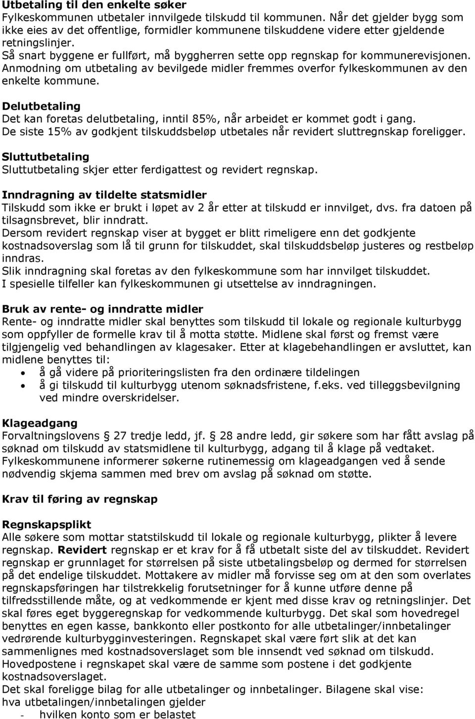 Så snart byggene er fullført, må byggherren sette opp regnskap for kommunerevisjonen. Anmodning om utbetaling av bevilgede midler fremmes overfor fylkeskommunen av den enkelte kommune.