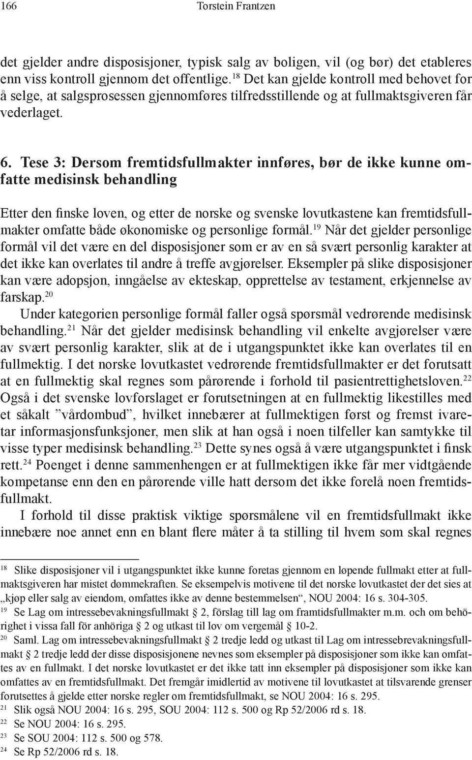 Tese 3: Dersom fremtidsfullmakter innføres, bør de ikke kunne omfatte medisinsk behandling Etter den finske loven, og etter de norske og svenske lovutkastene kan fremtidsfullmakter omfatte både